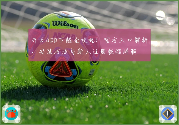 开云app下载全攻略：官方入口解析、安装方法与新人注册教程详解