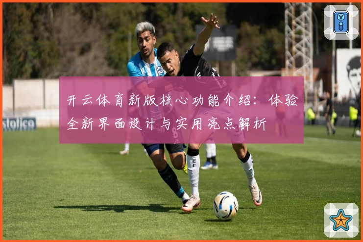 开云体育新版核心功能介绍：体验全新界面设计与实用亮点解析