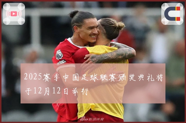 2025赛季中国足球联赛颁奖典礼将于12月12日举行