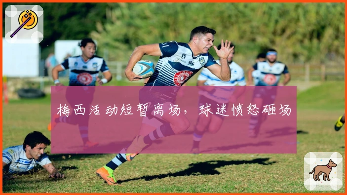 梅西活动短暂离场，球迷愤怒砸场